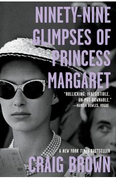 Ninety-Nine Glimpses of Princess Margaret - Craig Brown