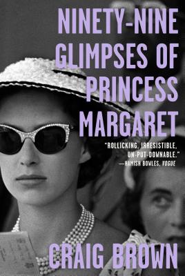 Ninety-Nine Glimpses of Princess Margaret - Craig Brown