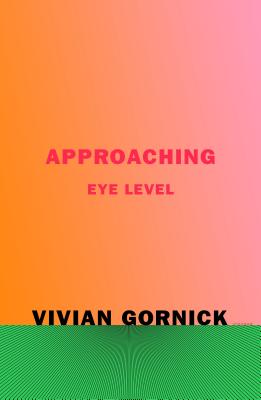 Approaching Eye Level - Vivian Gornick