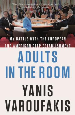 Adults in the Room: My Battle with the European and American Deep Establishment - Yanis Varoufakis