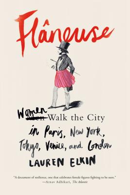 Fl�neuse: Women Walk the City in Paris, New York, Tokyo, Venice, and London - Lauren Elkin