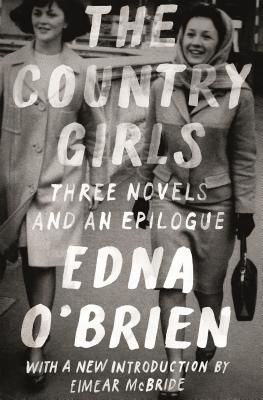 The Country Girls: Three Novels and an Epilogue: (the Country Girl; The Lonely Girl; Girls in Their Married Bliss; Epilogue) - Edna O'brien