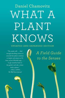 What a Plant Knows: A Field Guide to the Senses: Updated and Expanded Edition - Daniel Chamovitz