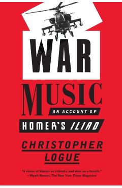 War Music: An Account of Homer's Iliad - Christopher Logue