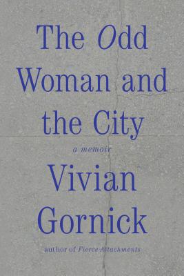 The Odd Woman and the City: A Memoir - Vivian Gornick