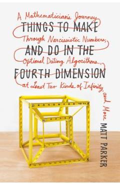 Coperta cărții 'Things to Make and Do in the Fourth Dimension: A Mathematician's Journey Through Narcissistic Numbers, Optimal Dating'