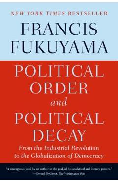 Poza produsului Political Order and Political Decay: From the Industrial Revolution to the Globalization of Democracy - Francis Fukuyama
