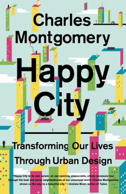 Happy City: Transforming Our Lives Through Urban Design - Charles Montgomery