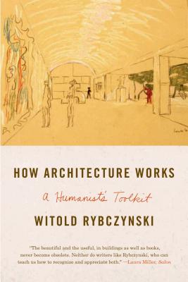 How Architecture Works: A Humanist's Toolkit - Witold Rybczynski