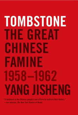 Tombstone: The Great Chinese Famine, 1958-1962 - Yang Jisheng