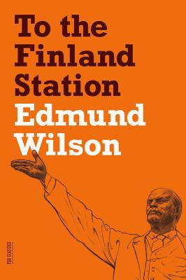 To the Finland Station: A Study in the Acting and Writing of History - Edmund Wilson