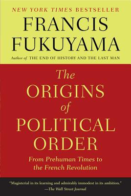The Origins of Political Order: From Prehuman Times to the French Revolution - Francis Fukuyama