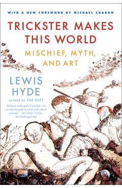 Trickster Makes This World: Mischief, Myth and Art - Lewis Hyde