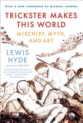 Trickster Makes This World: Mischief, Myth and Art - Lewis Hyde
