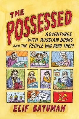 The Possessed: Adventures with Russian Books and the People Who Read Them - Elif Batuman