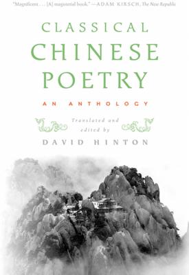 Classical Chinese Poetry: An Anthology - David Hinton