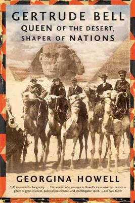 Gertrude Bell: Queen of the Desert, Shaper of Nations - Georgina Howell