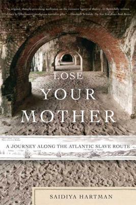 Lose Your Mother: A Journey Along the Atlantic Slave Route - Saidiya Hartman