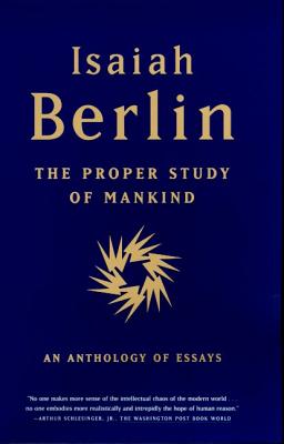 The Proper Study of Mankind: An Anthology of Essays - Isaiah Berlin
