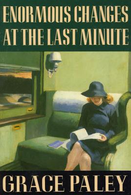 Enormous Changes at the Last Minute: Stories - Grace Paley