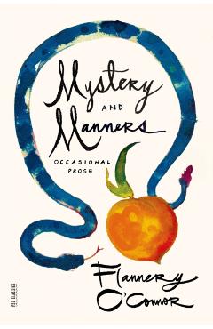 Mystery and Manners: Occasional Prose - Flannery O'connor