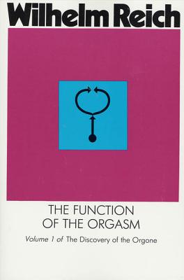 The Function of the Orgasm: Discovery of the Orgone - Wilhelm Reich