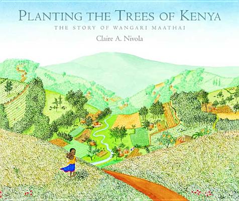 Planting the Trees of Kenya: The Story of Wangari Maathai - Claire A. Nivola