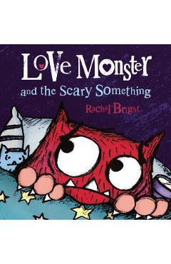 Love Monster and the Scary Something - Rachel Bright