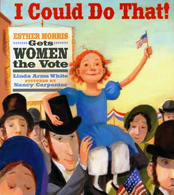 I Could Do That!: Esther Morris Gets Women the Vote - Linda Arms White