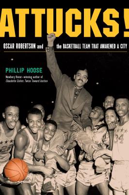 Attucks!: Oscar Robertson and the Basketball Team That Awakened a City - Phillip Hoose
