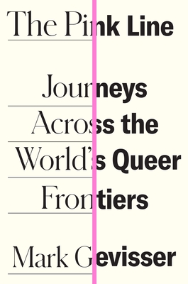 The Pink Line: Journeys Across the World's Queer Frontiers - Mark Gevisser