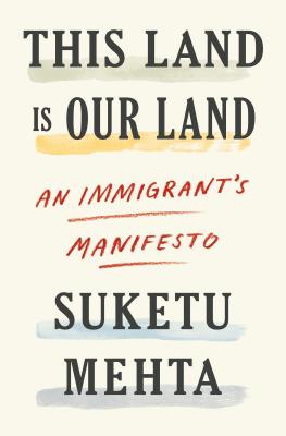 This Land Is Our Land: An Immigrant's Manifesto - Suketu Mehta