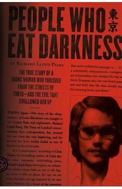 Poza produsului People Who Eat Darkness: The True Story of a Young Woman Who Vanished from the Streets of Tokyo--And the Evil That Swallowed Her Up - Richard Lloyd Parry