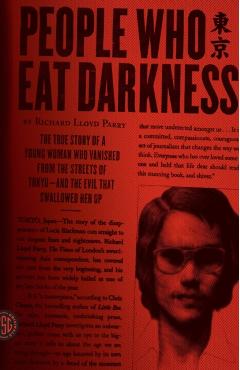 People Who Eat Darkness: The True Story of a Young Woman Who Vanished from the Streets of Tokyo--And the Evil That Swallowed Her Up - Richard Lloyd Parry