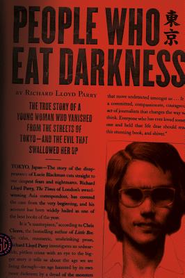 People Who Eat Darkness: The True Story of a Young Woman Who Vanished from the Streets of Tokyo--And the Evil That Swallowed Her Up - Richard Lloyd Parry