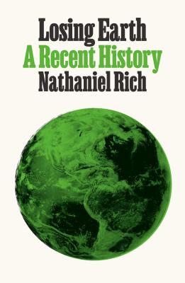 Losing Earth: A Recent History - Nathaniel Rich
