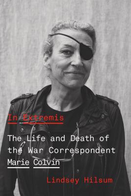 In Extremis: The Life and Death of the War Correspondent Marie Colvin - Lindsey Hilsum