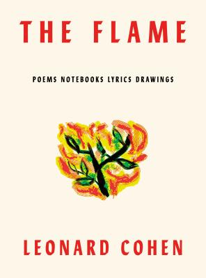 The Flame: Poems Notebooks Lyrics Drawings - Leonard Cohen