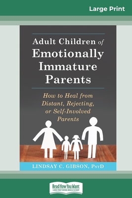 Adult Children of Emotionally Immature Parents: How to Heal from Distant, Rejecting, or Self-Involved Parents (16pt Large Print Edition) - Lindsay C. Gibson
