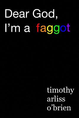 Dear God, I'm a faggot. - Timothy Arliss Obrien