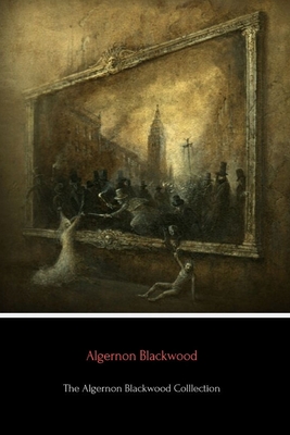 The Algernon Blackwood Collection - Algernon Blackwood