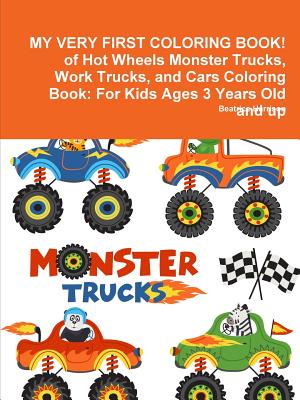 MY VERY FIRST COLORING BOOK! of Hot Wheels Monster Trucks, Work Trucks, and Cars Coloring Book: For Kids Ages 3 Years Old and up - Beatrice Harrison