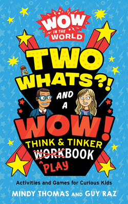Wow in the World: Two Whats?! and a Wow! Think & Tinker Playbook: Activities and Games for Curious Kids - Mindy Thomas