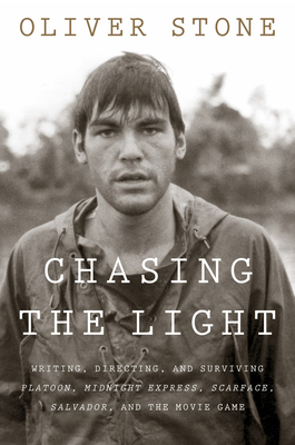 Chasing the Light: Writing, Directing, and Surviving Platoon, Midnight Express, Scarface, Salvador, and the Movie Game - Oliver Stone