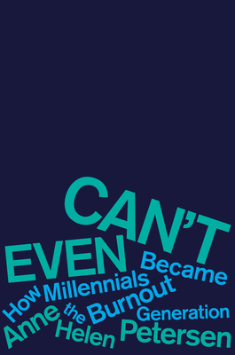 Can't Even: How Millennials Became the Burnout Generation - Anne Helen Petersen