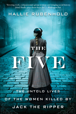 The Five: The Untold Lives of the Women Killed by Jack the Ripper - Hallie Rubenhold