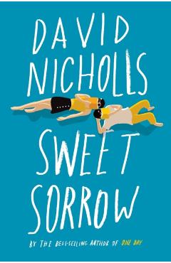 Sweet Sorrow: The Long-Awaited New Novel from the Best-Selling Author of One Day - David Nicholls