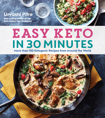 Easy Keto in 30 Minutes: More Than 100 Ketogenic Recipes from Around the World - Urvashi Pitre