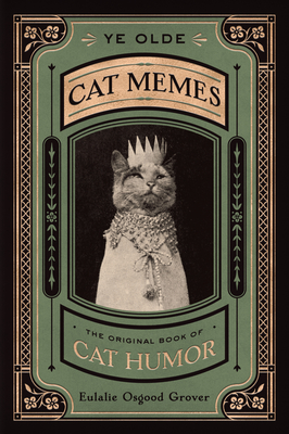 Ye Olde Cat Memes: The Original Book of Cat Humor - Eulalie Osgood Grover