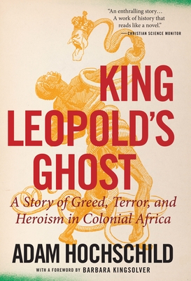 King Leopold's Ghost: A Story of Greed, Terror, and Heroism in Colonial Africa - Adam Hochschild